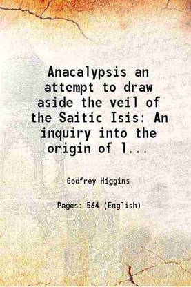 Anacalypsis an attempt to draw aside the veil of the Saitic Isis An inquiry into the origin of languages nations and religions Volume 1 1878 [Hardcover]