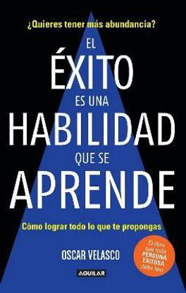 El exito es una habilidad que se aprende: Como lograr todo lo que te propongas / Success Is an Ability That Is Learned: How to Achieve All That You Decide to