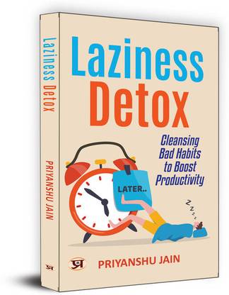 Laziness Detox: Cleansing Bad Habits To Boost Productivity