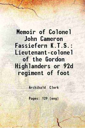 Memoir of Colonel John Cameron Fassiefern K.T.S. Lieutenant-colonel of the Gordon Highlanders or 92d regiment of foot 1859 [Hardcover]