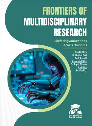 Frontiers of Multidisciplinary Research: Exploring Innovations Across Domains by INNOVATIVE GLOBAL PUBLICATION