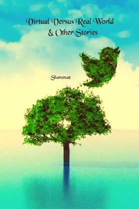 Virtual Versus Real World & Other Stories  - Short Story Collection