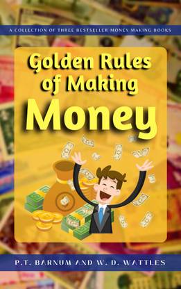 Golden Rules of Making Money: Pt. Barnam and W.D. Watts Collection of Golden Rules to Earn Money and Get Rich  - Best Book to Read | All Time Best Seller | Best Books Ever