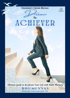 Journey from being DREAMER to ACHIEVER
Ultimate Guide to Accelerate Your Life with Habit Mastery