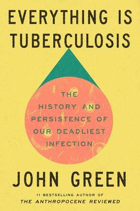 Everything Is Tuberculosis: The History and Persistence of Our Deadliest Infection Paperback – 
by John Green (Author)