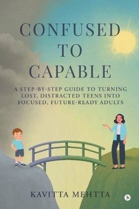 Confused to Capable  - A step-by-step guide to turning lost, distracted teens into focused, future-ready adults
