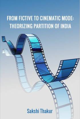 From Fictive To Cinematic Mode: Theorizing Partition Of India