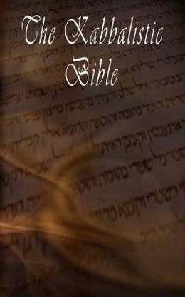 The Kabbalistic Bible According to the Zohar, Torah, Talmud and Midrash