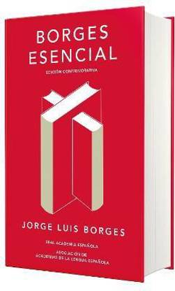 Borges esencial (Edicion conmemorativa de la RAE y la ASALE) / Essential Borges: Commemorative Edition