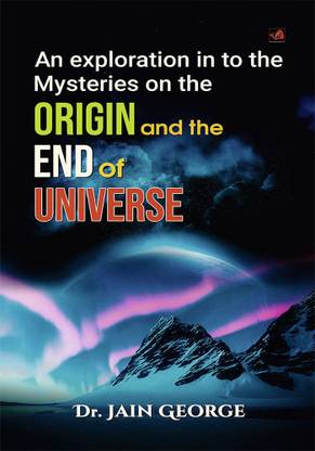 An Exploration into the Mysteries on the Origin and the End of the Universe