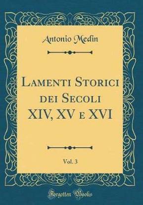 Lamenti Storici dei Secoli XIV, XV e XVI, Vol. 3 (Classic Reprint)