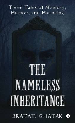 The Nameless Inheritance  - Three Tales of Memory, Hunger, and Haunting