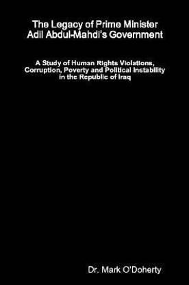 The Legacy of Prime Minister Adil Abdul-Mahdi's Government - A Study of Human Rights Violations, Corruption, Poverty and Political Instability in the Republic of Iraq