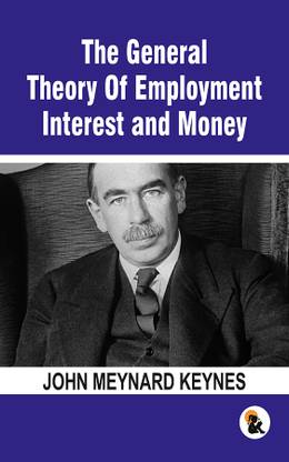 The General Theory Of Employment Interest and Money