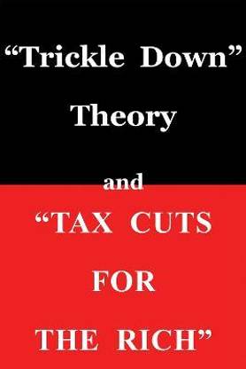 Trickle Down" Theory and "Tax Cuts for the Rich