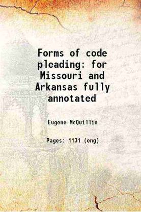 Forms of code pleading for Missouri and Arkansas fully annotated 1909 [Hardcover]