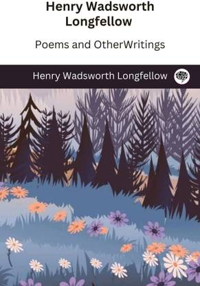 Henry Wadsworth Longfellow: Poems and Other Writings