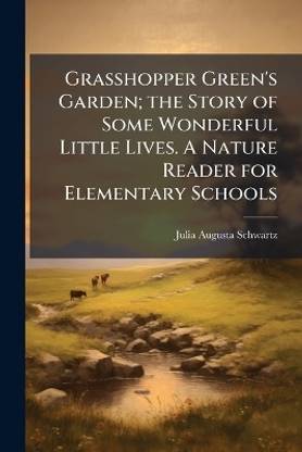 Grasshopper Green's Garden; the Story of Some Wonderful Little Lives. A Nature Reader for Elementary Schools