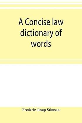Concise Law Dictionary of Words, Phrases,
and Maxims with an Explanatory List of
Abbreviations Used in Law Books (Rev. ed.)