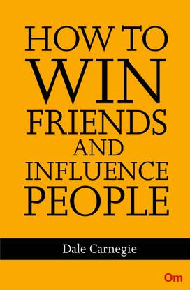Dale Carnegie : How to win Friends and Influence People  - The First and Still the Best Book of Its kind on Self-Help
