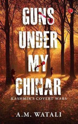 Guns Under My Chinar Kashmir’s Covert Wars