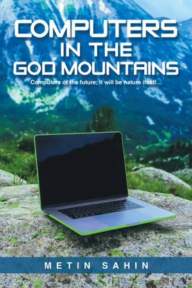 Computers in the God Mountains Computers of the future; It will be nature itself…