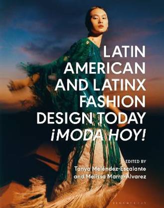 Latin American and Latinx Fashion Design Today - !Moda Hoy!