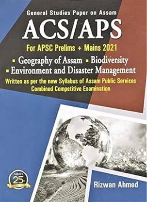 GENERAL STUDIES PAPER ON ASSAM ACS/APS FOR APSC PRELIMS + MAINS 2021 : GEOGRAPHY OF ASSAM : BIODIVERSITY : ENVIRONMENT AND DISASTER MANAGEMENT : WRITTEN AS PER THE NEW SYLLABUS OF ASSAM PUBLIC SERVICES COMBINED COMPETITIVE EXAMINATION : ENGLISH MEDIUM.