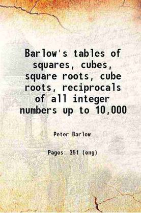 Barlow's tables of squares, cubes, square roots, cube roots, reciprocals of all integer numbers up to 10,000 1840 [Hardcover]