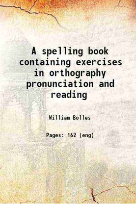A spelling book containing exercises in orthography pronunciation and reading 1827 [Hardcover]