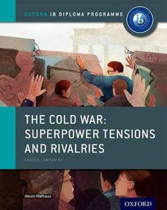 Oxford IB Diploma Programme: The Cold War: Superpower Tensions and Rivalries Course Companion  - Course Companion