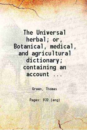 The Universal herbal; or, Botanical, medical, and agricultural dictionary; containing an account of all the Known plants in the world, arranged according to the Linnean system. Specifying [Hardcover]