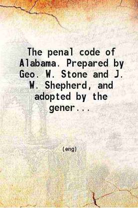 The penal code of Alabama. Prepared and adopted By the general assembly at the session of 1865-6 together with the other criminal laws now in force. 1866 [Hardcover]