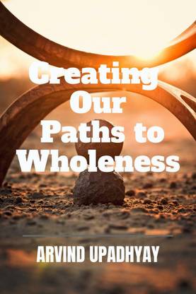 Creating Our Paths to Wholeness