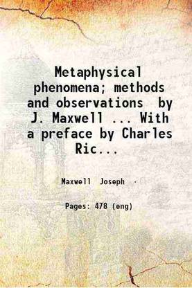 Metaphysical phenomena; methods and observations by J. Maxwell ... With a preface by Charles Richet ... and an introduction by Sir Oliver Lodge. Also with a new chapter containing 'A compl [Hardcover]