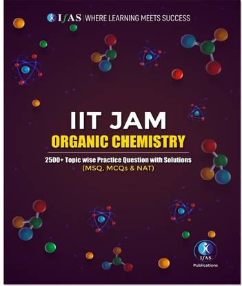 IIT JAM Organic Chemistry Book 2500+ Topicwise Practice Questions with Solutions  - 2500+ Topicwise Practice Questions (MSQ, MCQ & NAT) with Detailed Solutions | Best Seller Organic Chemistry Practice Book for IIT JAM, GATE, SET, TIFR & CUET PG Chemistry | IFAS Publications