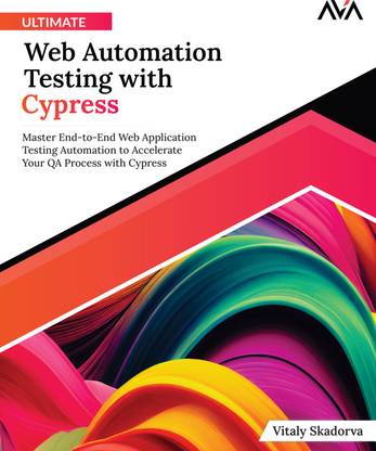 Ultimate Web Automation Testing with Cypress: Master End-to-End Web Application Testing Automation to Accelerate Your QA Process with Cypress