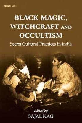 Black Magic, Witchcraft and Occultism: Secret Cultural Practices in India