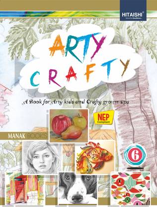 Arty Crafty - A Book for Arty kids and Crafty Grown-Ups for Class 6