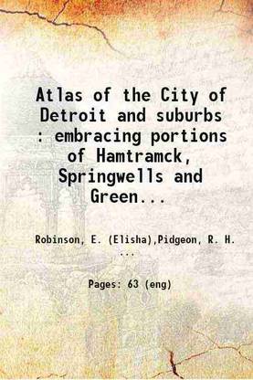 Atlas of the City of Detroit and suburbs : embracing portions of Hamtramck, Springwells and Greenfield Townships, Wayne County, Mich. from offical records, private plans & actual surveys 1 [Hardcover]