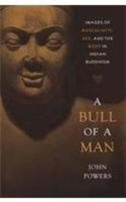 A Bull of a Man: Images of Masculinity, Sex, and the Body in Indian Buddhism