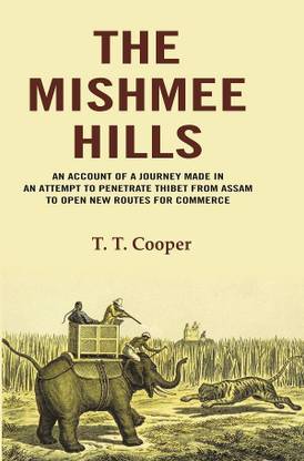 The Mishmee Hills: An Account of A Journey Made in an Attempt to Penetrate Thibet from Assam to Open New Routes for Commerce
