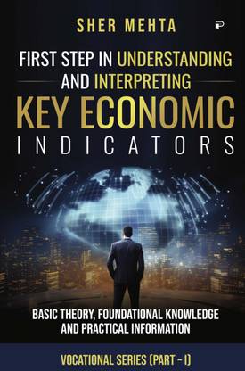 First Step in Understanding and
Interpreting Key Economic Indicators