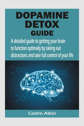 Dopamine Detox Guide  - A detailed guide to getting your brain to function optimally by taking out distractions and take full control of your life