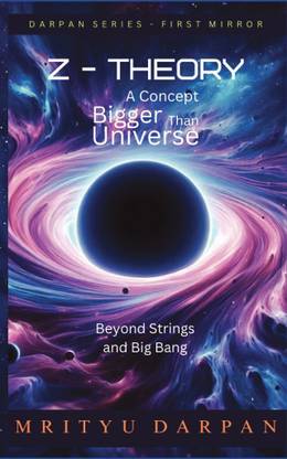 Z-Theory: A Concept Bigger Than Universe  - Beyond Strings and Big Bang