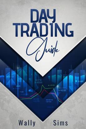 Day Trading Guide  - Learn How to Trade For a Living and Generate a Steady Passive Income Stream. Become Well-Versed in Money Management Techniques and Trading Psychology and Discipline (2022)