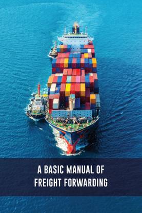 A BASIC MANUAL OF FREIGHT FORWARDING  - The Knowledge & Learning Enterprise