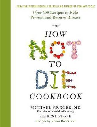 The How Not to Die Cookbook  - Over 100 Recipes to Help Prevent and Reverse Disease