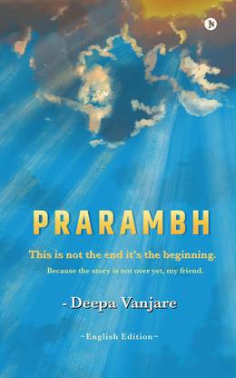 Prarambh  - This Is Not the End it’s the Beginning. Because the Story Is Not Over Yet, My Friend.