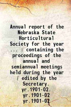Annual report of the Nebraska State Horticultural Society for the year 1902 Volume yr.1901-02 1902 [Hardcover]